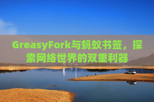 GreasyFork与蚂蚁书签，探索网络世界的双重利器